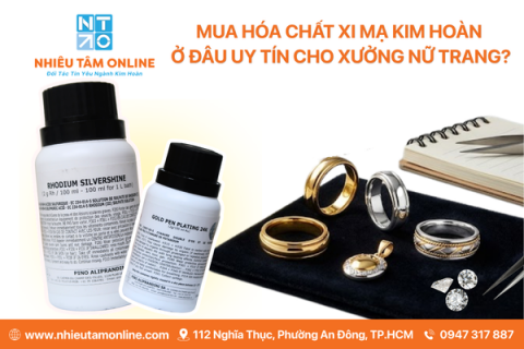 Mua Hóa Chất Xi Mạ Kim Hoàn Ở Đâu Uy Tín Cho Xưởng Nữ Trang?